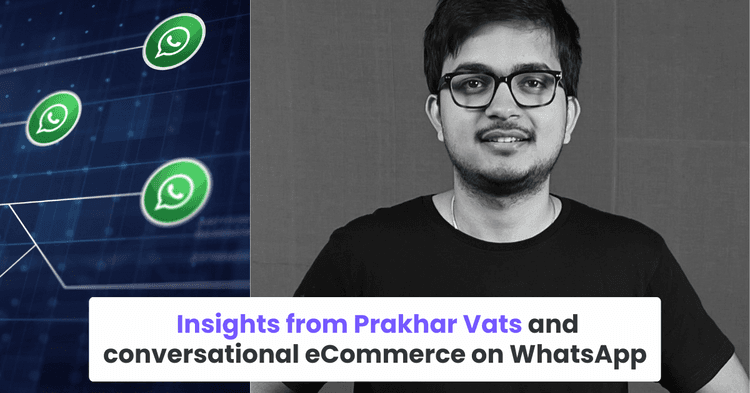 Insights from Prakhar Vats and conversational eCommerce on WhatsApp