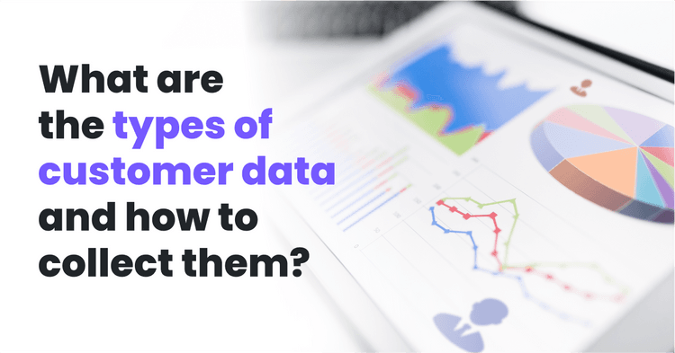 What Are The Types Of Customer Data And How To Collect Them?
