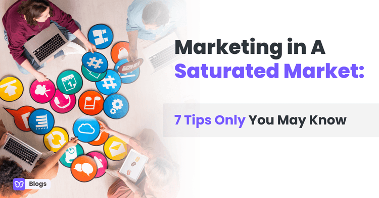 Marketing in A Saturated Market: 7 Tips Only You May Know