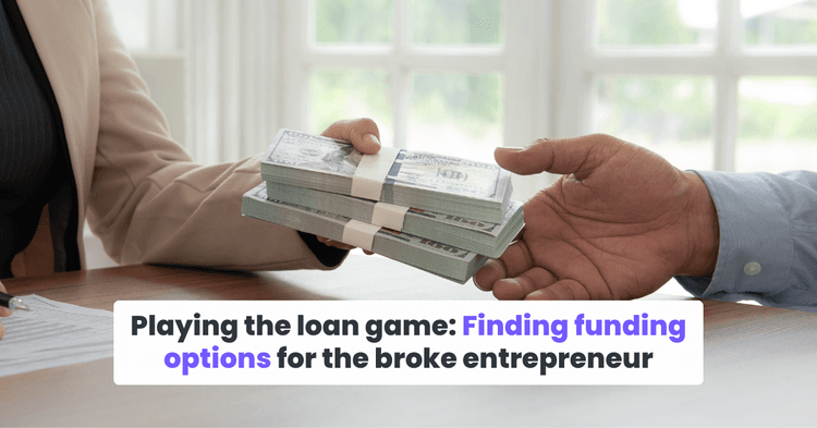 Playing the loan game: Finding funding options for the broke entrepreneur