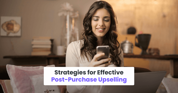 Strategies for Effective Post-Purchase Upselling