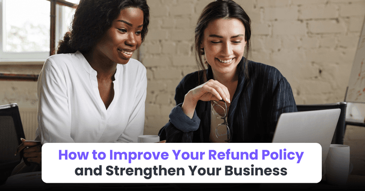 How to Improve Your Refund Policy and Strengthen Your Business