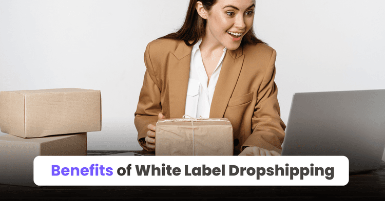 Benefits of White Label Dropshipping