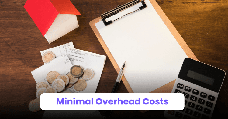 Reason 4: Minimal Overhead Costs