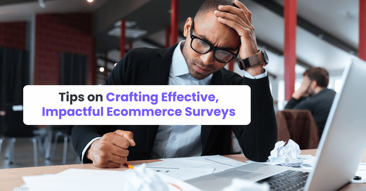 Tips on Crafting Effective, Impactful Ecommerce Surveys