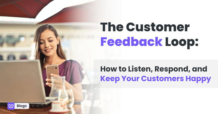 The Customer Feedback Loop: How to Listen, Respond, and Keep Your Customers Happy
