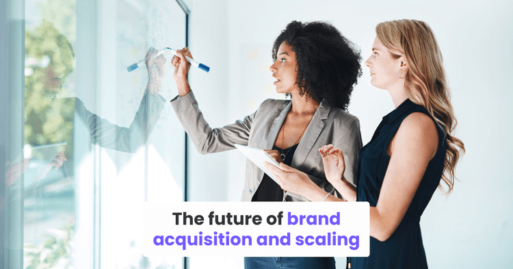 The future of brand acquisition and scaling