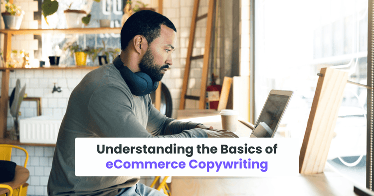 Understanding the Basics of eCommerce Copywriting