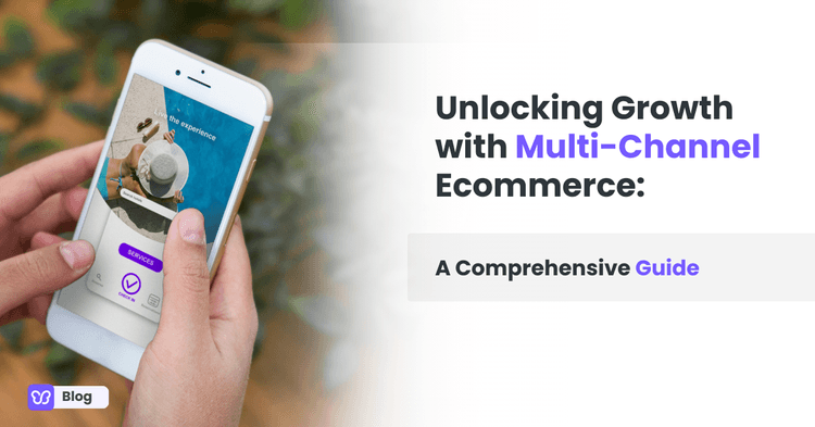 Unlocking Growth with Multi-Channel Ecommerce: A Comprehensive Guide