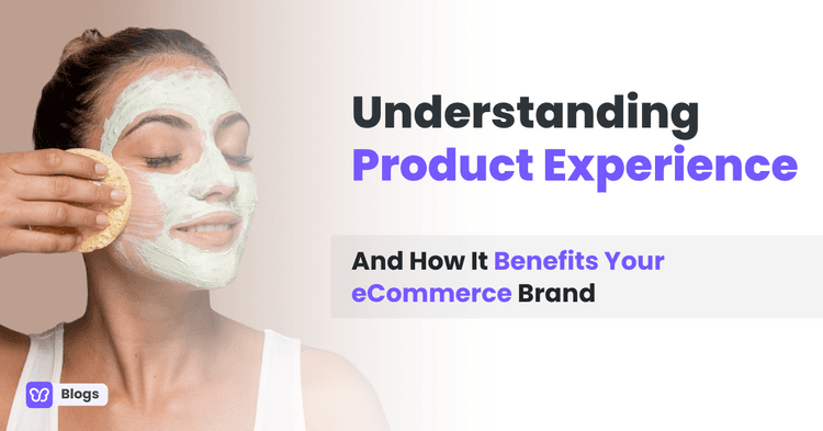 Understanding Product Experience And How It Benefits Your eCommerce Brand