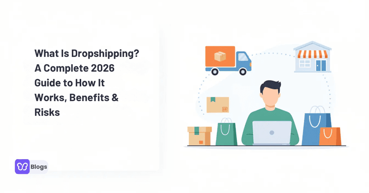 What Is Dropshipping? A Complete 2026 Guide to How It Works, Benefits & Risks