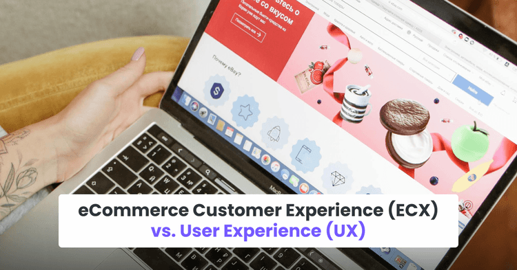 eCommerce Customer Experience (ECX) vs. User Experience (UX)