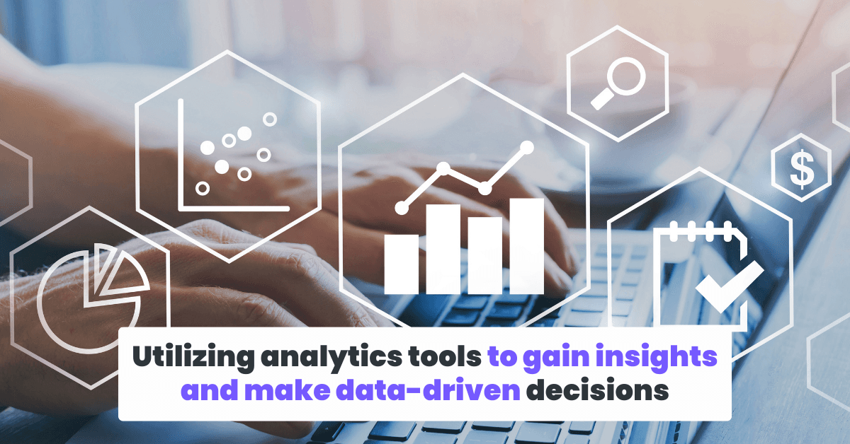 Utilizing analytics tools to gain insights and make data-driven decisions.png